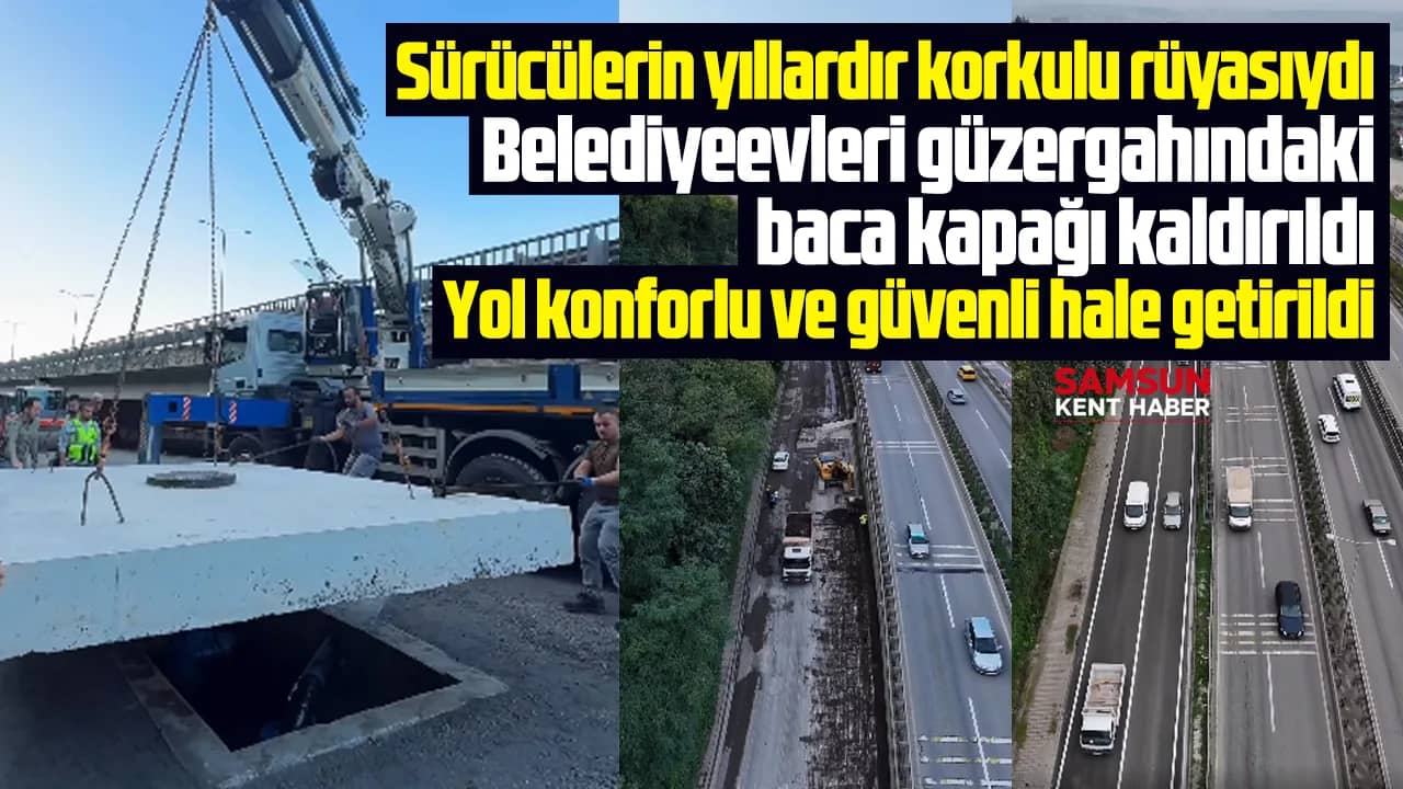 Samsun'da sürücülerin korkulu rüyası olan baca kapağı kaldırıldı